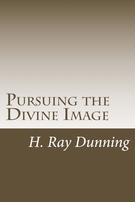 Pursuing the Divine Image: An Exegetically based Theology of Holiness by H. Ray Dunning