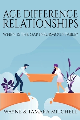 Age Difference Relationships: When Is the Gap Insurmountable? by Wayne Mitchell, Tamara Mitchell