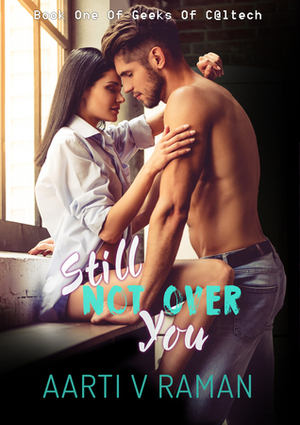 Still Not Over You by Aarti V. Raman