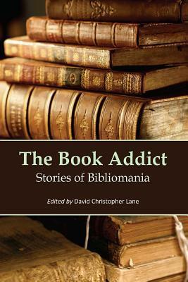 The Book Addict: Stories of Bibliomania by David Christopher Lane