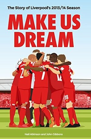 Make Us Dream: The Story of Liverpool's 2013/14 Season by John Gibbons, Neil Atkinson