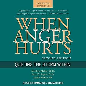 When Anger Hurts: Quieting the Storm Within, 2nd Edition by Matthew McKay, Matthew McKay, Peter D. Rogers, Judith McKay