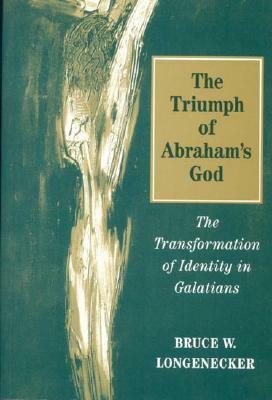 Triumph of Abraham's God: The Transformation Of Identity In Galatians by Bruce W. Longenecker