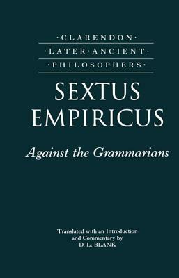 Sextus Empiricus: Against the Grammarians (Adversus Mathematicos I) by Sextus Empiricus
