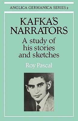 Kafka's Narrators: A Study of His Stories and Sketches by Roy Pascal