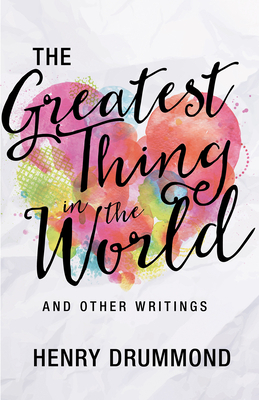 The Greatest Thing in the World and Other Writings by Henry Drummond