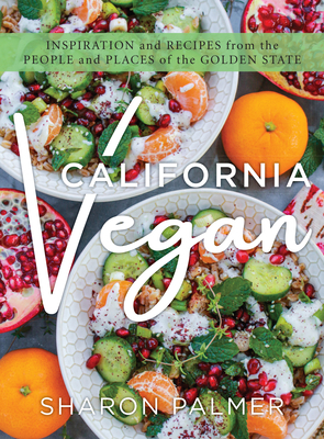 California Vegan: Inspiration and Recipes from the People and Places of the Golden State by Sharon Palmer