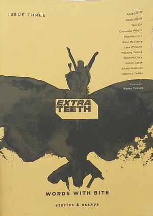 Extra Teeth - Issue Three by Alice Slater, Helen McClory, Bhavika Govil, Catherine Wilson, Tice Cin, Heather Parry, Okala Elesia, Malachy Tallack, Lara Williams, Sohini Basak, Ross McCleary, Rebecca Tamás, Jules Daskin