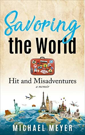 Savoring the World: Hit and Misadventures - a memoir by Mike Meyer