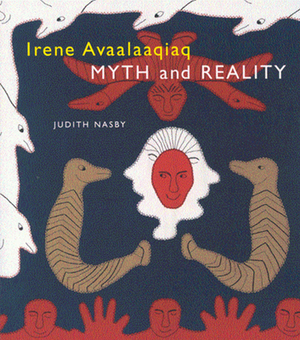 Irene Avaalaaqiaq: Myth and Reality by Judith Nasby