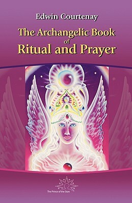 The Archangelic Book of Ritual and Prayer by Edwin Courtenay