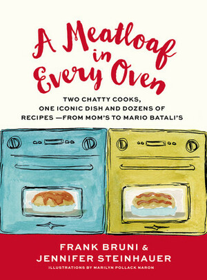 A Meatloaf in Every Oven: Two Chatty Cooks, One Iconic Dish and Dozens of Recipes - from Mom's to Mario Batali's by Jennifer Steinhauer, Marilyn Naron, Frank Bruni