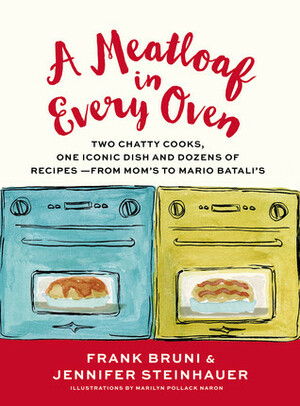 A Meatloaf in Every Oven: Two Chatty Cooks, One Iconic Dish and Dozens of Recipes - from Mom's to Mario Batali's by Frank Bruni, Marilyn Naron, Jennifer Steinhauer