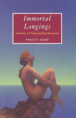 Immortal Longings: Versions of Transcending Humanity by Fergus Kerr