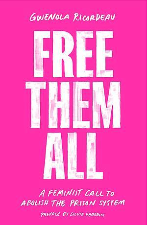 Free Them All: A Feminist Call to Abolish the Prison System by Gwénola Ricordeau