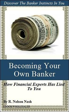 Becoming Your Own Banker: Infinite Banking Concept by R. Nelson Nash, R. Nelson Nash