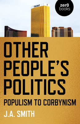 Other People's Politics: Populism to Corbynism by J. a. Smith