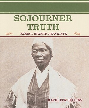 Sojourner Truth: Equal Rights Advocate by Kathleen Collins