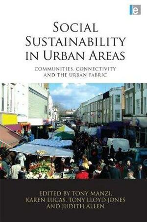 Social Sustainability in Urban Areas: Communities, Connectivity and the Urban Fabric by Judith Allen, Tony Lloyd Jones, Tony Manzi, Karen Lucas