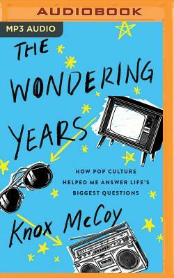 The Wondering Years: How Pop Culture Helped Me Answer Life's Biggest Questions by Knox McCoy