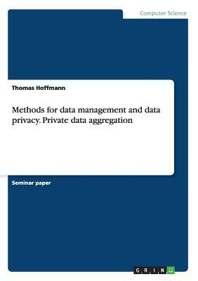 Methods for data management and data privacy. Private data aggregation by Thomas Hoffmann