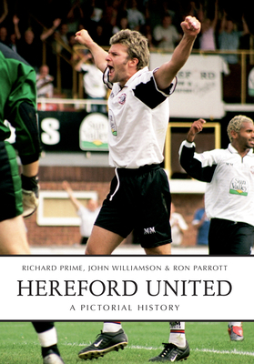 Hereford United: A Pictorial History by Richard Prime, Ron Parrott, John Williamson