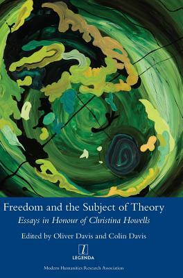 Freedom and the Subject of Theory: Essays in Honour of Christina Howells by 
