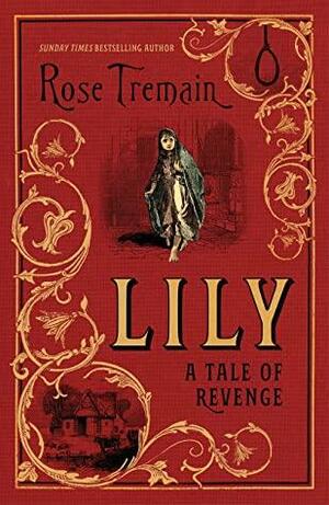 Lily: Foundling, rebel, angel, murderer by Rose Tremain