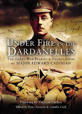 Under Fire in the Dardanelles: The Great War Diaries and Photographs of Major Edward Cadogan by 