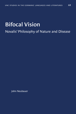 Bifocal Vision: Novalis' Philosophy of Nature and Disease by John Neubauer