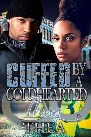 Cuffed by a Coldhearted Thug by Thea, Thea