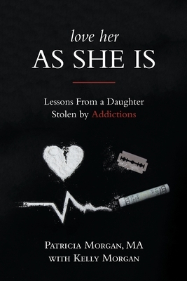 Love Her As She Is: Lessons from a Daughter Stolen by Addictions by Patricia Morgan