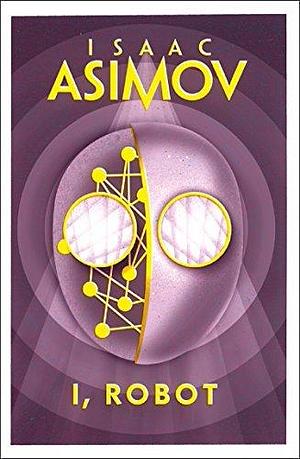 I, Robot: The science fiction classic by Isaac Asimov, Isaac Asimov