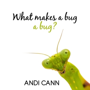 What Makes a Bug a Bug? by Andi Cann