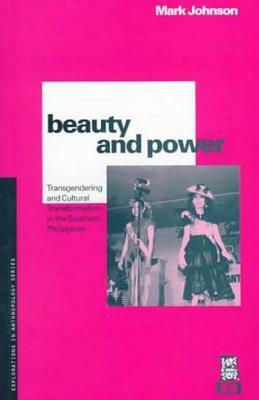 Beauty and Power: Transgendering and Cultural Transformation in the Southern Philippines by Mark Johnson