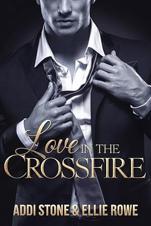 Love In The Crossfire by Addi Stone, Ellie Rowe