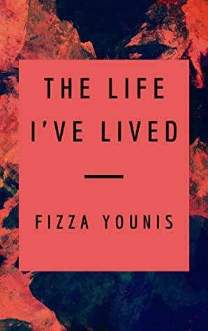 The Life I've Lived by Fizza Younis