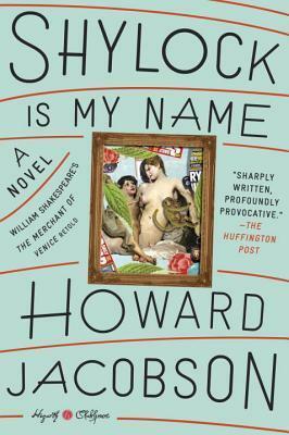 Shylock Is My Name: William Shakespeare's the Merchant of Venice Retold: A Novel by Howard Jacobson, Howard Jacobson