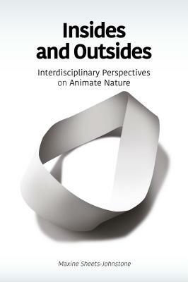 Insides and Outsides: Interdisciplinary Perspectives on Animate Nature by Maxine Sheets-Johnstone