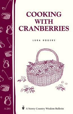 Cooking with Cranberries: Storey's Country Wisdom Bulletin A-281 by Lura Rogers