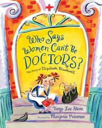 Who Says Women Can't Be Doctors?: The Story of Elizabeth Blackwell by Tanya Lee Stone