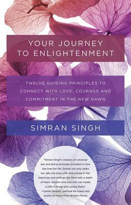 Your Journey to Enlightenment: Twelve Guiding Principles to Connect with Love, Courage, and Commitment in the New Dawn by Simran