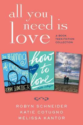 All You Need Is Love: 3-Book Teen Fiction Collection: The Beginning of Everything, How to Love, Maybe One Day by Robyn Schneider, Katie Cotugno, Melissa Kantor
