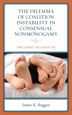 The Dilemma of Coalition Instability in Consensual Nonmonogamy: Three Against Two Against One by James K. Beggan