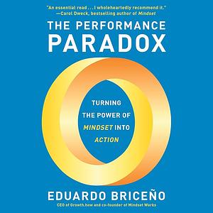 The Performance Paradox: Turning the Power of Mindset into Action by Eduardo Briceño