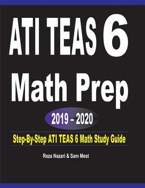 ATI TEAS 6 Math Prep 2019 - 2020: Step-By-Step ATI TEAS 6 Math Study Guide by Sam Mest, Reza Nazari
