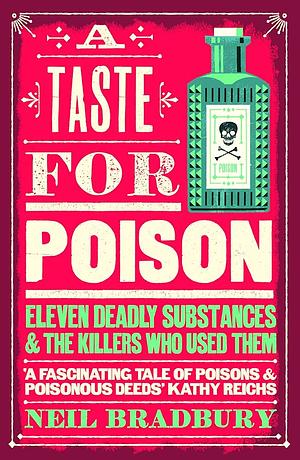 A Taste for Poison: Eleven Deadly Substances and the Killers Who Used Them by Neil Bradbury