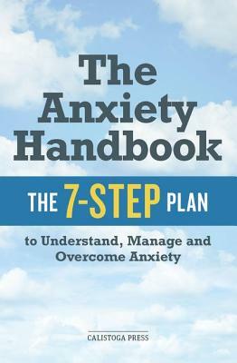 Anxiety Handbook: The 7-Step Plan to Understand, Manage, and Overcome Anxiety by Calistoga Press