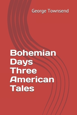 Bohemian Days Three American Tales by George Alfred Townsend