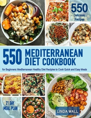 Mediterranean Diet Cookbook For Beginners: 550 Mediterranean Healthy Diet Recipes To Cook Quick & Easy Meals by Linda Wall